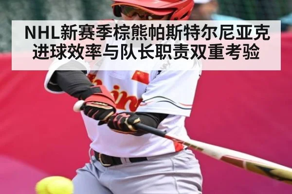NHL新赛季棕熊帕斯特尔尼亚克进球效率与队长职责双重考验
