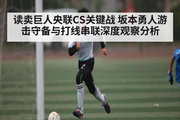 读卖巨人央联CS关键战 坂本勇人游击守备与打线串联深度观察分析